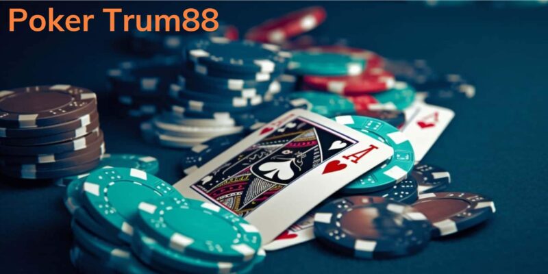 Poker Trum88: Nền tảng lý tưởng cho hệ chơi poker